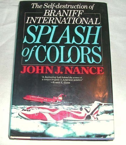 Splash of Colors: The SelfDestruction of Braniff International Nance, John J