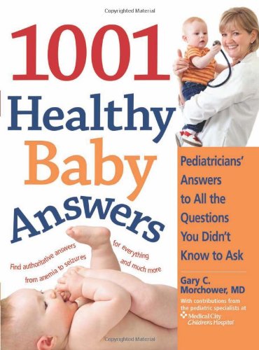 The 1001 Healthy Baby Answers: Pediatricians Answers to All the Questions You Didnt Know to Ask Morchower, Gary