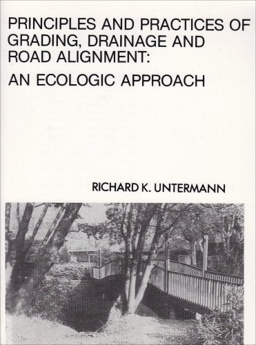 Principles and Practices of Grading, Drainage and Road Alignment: An Ecologic Approach Richard K Untermann