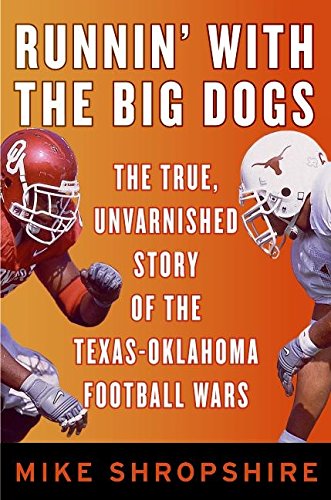 Runnin with the Big Dogs: The True, Unvarnished Story of the TexasOklahoma Football Wars Shropshire, Mike