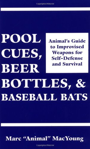 Pool Cues, Beer Bottles, and Baseball Bats: Animals Guide to Improvised Weapons For SelfDefense and Survival MacYoung, Marc Animal