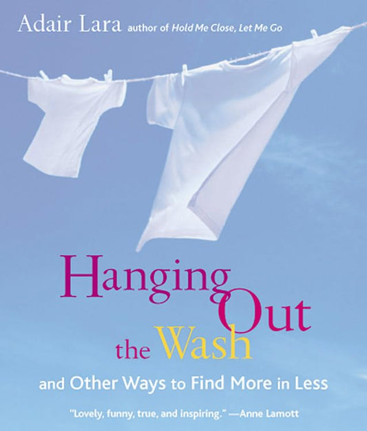 Hanging Out the Wash: and Other Ways to Find More in Less [Paperback] Lara, Adair
