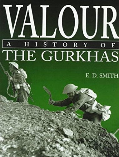 Valour: A History of the Gurkhas Smith, E D
