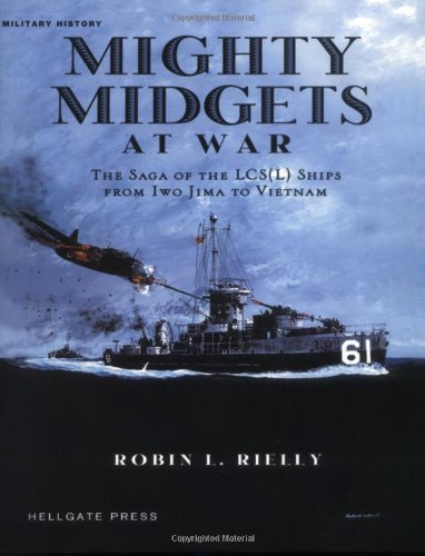 Mighty Midgets at War: The Saga of the LCS L Ships from Iwo Jima to Vietnam Rielly, Robin L