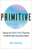 Primitive: Tapping the Primal Drive That Powers the Worlds Most Successful People [Hardcover] Greenberg, Marco