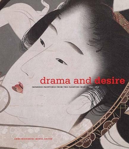 Drama and Desire: Japanese Painting from the Floating World, 16901850 Morse, Anne Nishimura; Hokusai; Utamaro; Hibbett, Howard; Naito, Masato; Tadashi, Kobayashi and Shugo, Asano