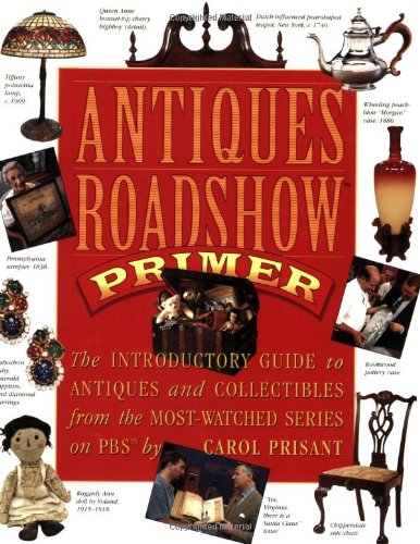 Antiques Roadshow Primer: The Introductory Guide to Antiques and Collectibles from the MostWatched Series on PBS Carol Prisant and Chris Jussel