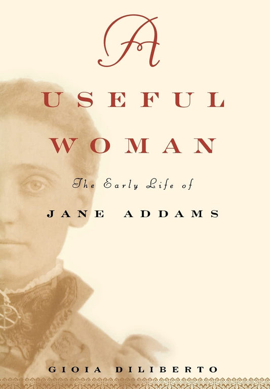 A Useful Woman : The Early Life of Jane Addams [Hardcover] Diliberto, Gioia