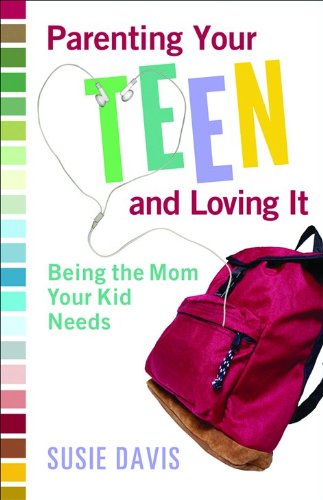 Parenting Your Teen and Loving It: Being the Mom Your Kid Needs Davis, Susie