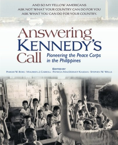 Answering Kennedys Call: Pioneering the Peace Corps in the Philippines [Paperback] Borg, Parker W; Carroll, Maureen J; Kasdan, Patricia MacDermot and Wells, Stephen W
