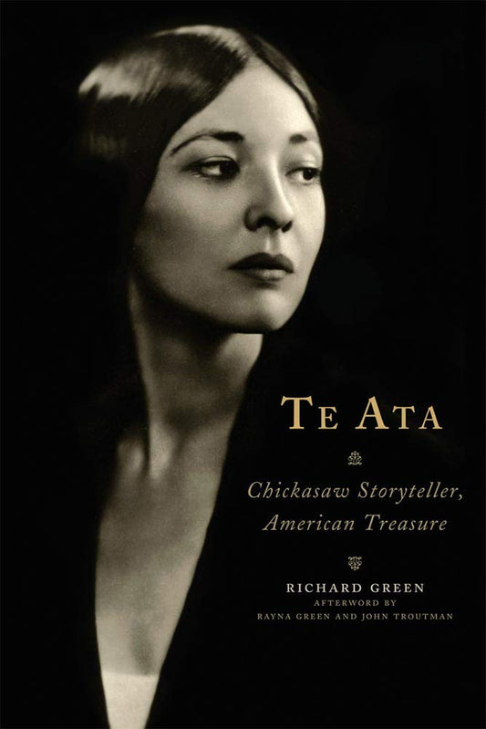 Te Ata: Chickasaw Storyteller, American Treasure Green, Richard; Green, Reyna and Troutman, John W