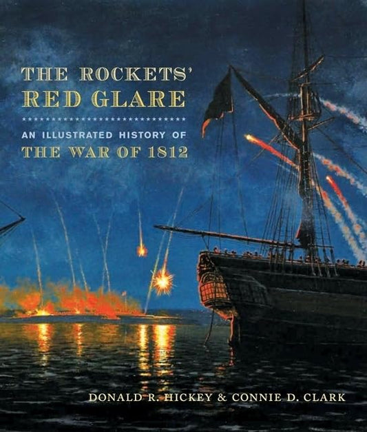 The Rockets Red Glare: An Illustrated History of the War of 1812 Johns Hopkins Books on the War of 1812 [Hardcover] Hickey, Donald R and Clark, Connie D