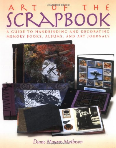 Art of the Scrapbook: A Guide to Handbinding and Decorating Memory Books, Albums, and Art Journals [Paperback] MaurerMathison, Diane V