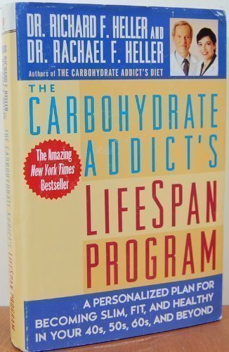 The Carbohydrate Addicts Lifespan Program: A Personalized Plan for Becoming Slim, Fit, and Healthy in Your 40s, 50s, 60s and Beyond [Hardcover] Dr Richard F Heller and Dr Rachael F Heller