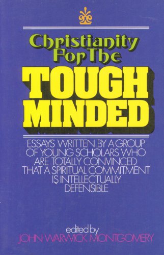 Christianity for the toughminded;: Essays in support of an intellectually defensible religious commitment Montgomery, John Warwick