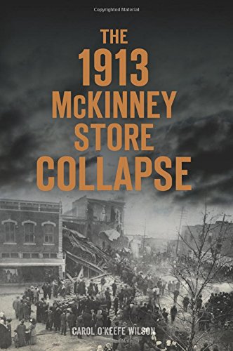 The 1913 McKinney Store Collapse Disaster [Paperback] Wilson, Carol OKeefe