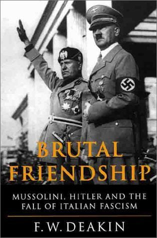 Brutal Friendship: Mussolini, Hitler and the Fall of Italian Fascism Deakin, F W