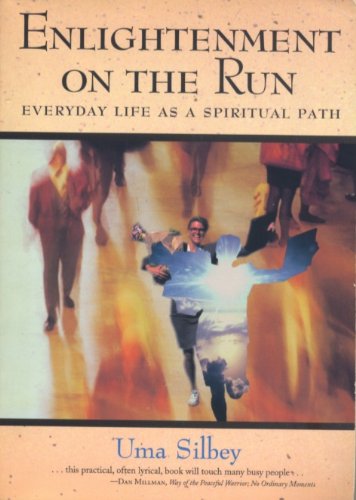 Enlightenment on the Run: Everyday Life As a Spiritual Path Silbey, Uma