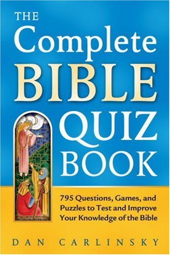 The Complete Bible Quiz Book: 795 Questions, Games, and Puzzles to Test and Improve Your Knowledge Carlinsky, Dan