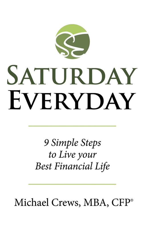 Saturday Everyday: 9 Simple Steps to Live Your Best Financial Life [Hardcover] Crews Mba Cfpr, Michael