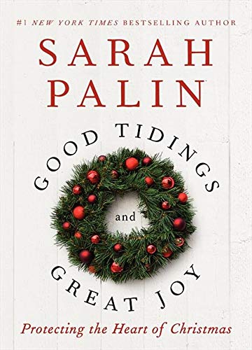 Good Tidings and Great Joy: Protecting the Heart of Christmas Palin, Sarah