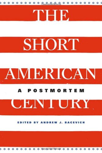 The Short American Century: A Postmortem [Hardcover] Bacevich, Andrew J; Frieden, Jeffry A; Iriye, Akira; Rosenberg, Emily S; Singh, Nikhil Pal; LaFeber, Walter; Lears, T J Jackson; McCarraher, Eugene and Kennedy, David M