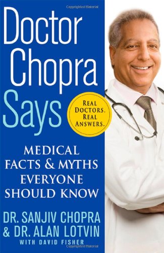 Doctor Chopra Says: Medical Facts and Myths Everyone Should Know Chopra, Sanjiv; Lotvin, Alan and Fisher, David