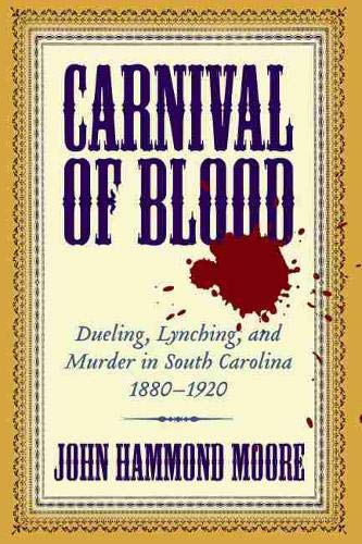 Carnival of Blood: Dueling, Lynching, and Murder in South Carolina, 18801920 [Hardcover] Moore, John Hammond