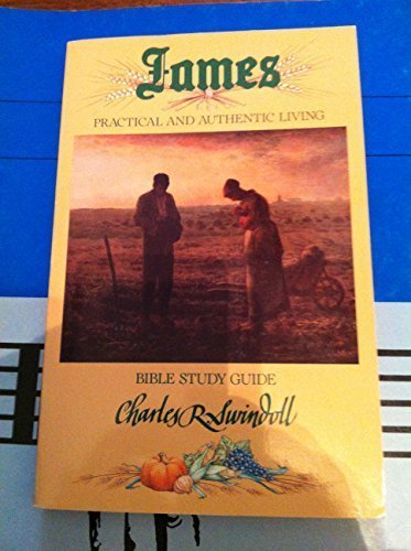 James : Practical and Authentic Living : Bible Study Guide Swindoll, Charles R