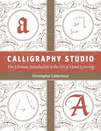 Calligraphy Studio: The Ultimate Introduction to the Art of Hand Lettering Calderhead, Christopher