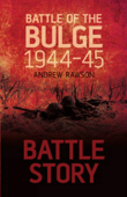Battle Story: Battle of the Bulge 194445 Rawson, Andrew