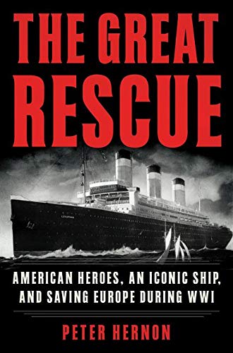 The Great Rescue: American Heroes, an Iconic Ship, and the Race to Save Europe in WWI [Hardcover] Hernon, Peter
