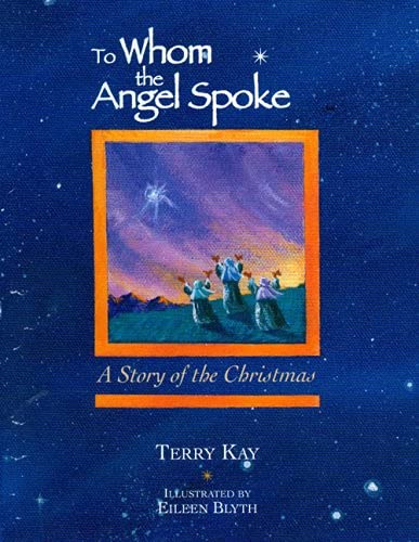 To Whom the Angel Spoke: A Story of the Christmas [Hardcover] Kay, Terry and Blyth, Eileen