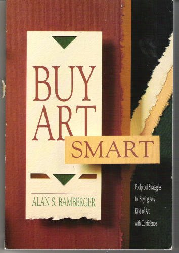 Buy Art Smart: Foolproof Strategies for Buying Any Kind of Art with Confidence Bamberger, Alan S