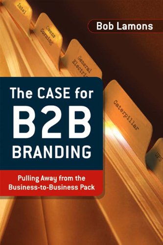 The Case for B2B Branding: Pulling Away from the BusinesstoBusiness Pack Lamons, Bob