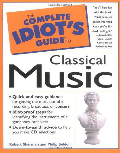 The Complete Idiots Guide to Classical Music Sherman, Robert