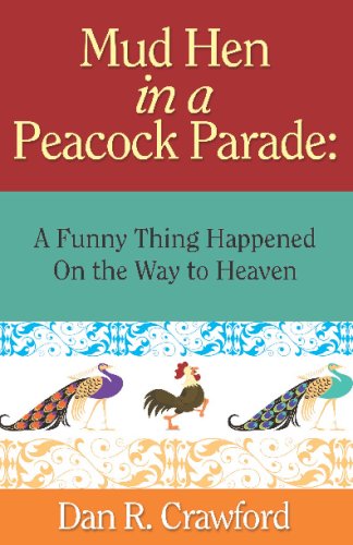 Mud Hen in a Peacock Parade: A Funny Thing Happened on the Way to Heaven Crawford, Dan R