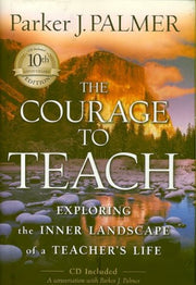 The Courage to Teach: Exploring the Inner Landscape of a Teacher's Life