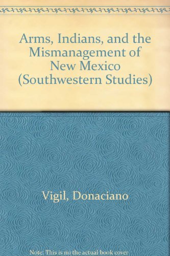 Arms, Indians, and the Mismanagement of New Mexico SOUTHWESTERN STUDIES English and Spanish Edition Vigil, Donaciano and Weaver, David J