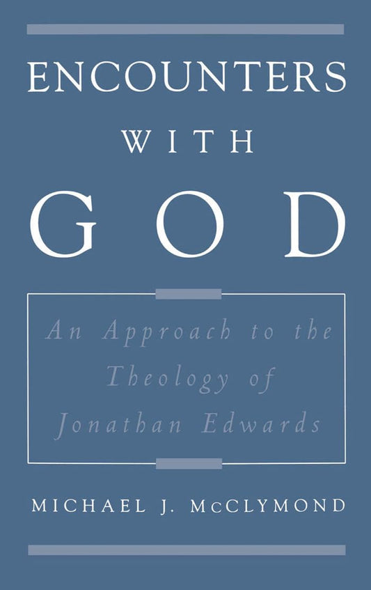 Encounters with God: An Approach to the Theology of Jonathan Edwards Religion in America [Hardcover] McClymond, Michael J