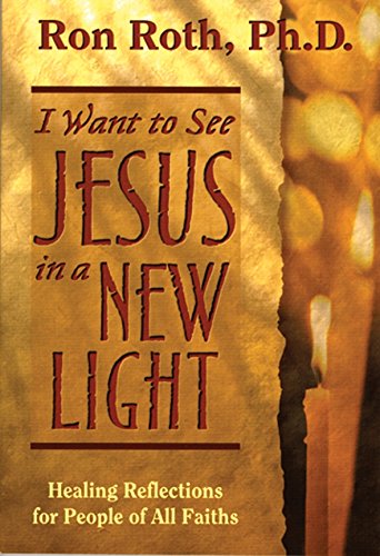 I Want to See Jesus in a New Light: Healing Reflections for People of All Faiths [Paperback] Roth, Ron and Occhiogrosso, Peter