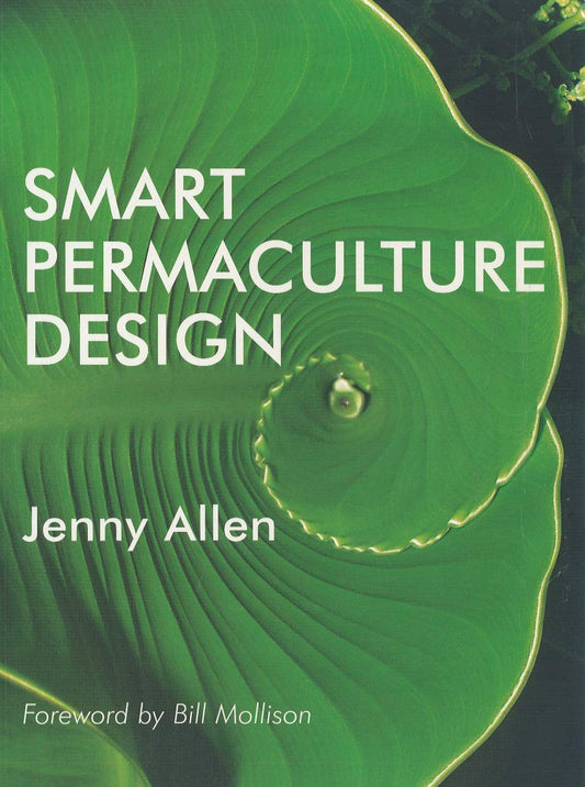 Smart Permaculture Design Allen, Jenny; Demasson, Steve and Mollison, Bill
