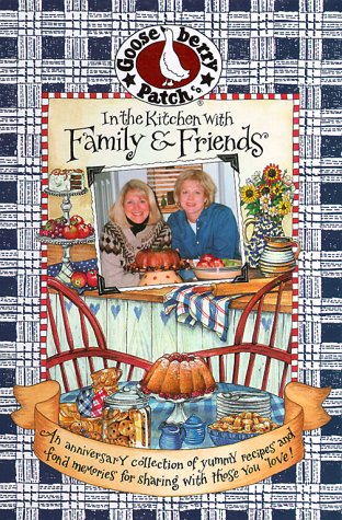 In the Kitchen With Family  Friends: An Anniversary Collection of Yummy Recipes  Fond Memories for Sharing With Those You Love Gooseberry Patch