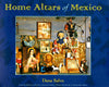 Home Altars of Mexico Gutierrez, Ramon A; Beezley, William H; Scalora, Sal; Salvo, Dana; Scalora, Salvatore and MesaBains, Amalia