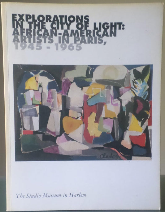 Explorations in the City of Light: AfricanAmerican Artists in Paris, 19451965 Bernard, Catherine, and Selz, Peter, and Fabre, Michel, and Mercer, Valerie J