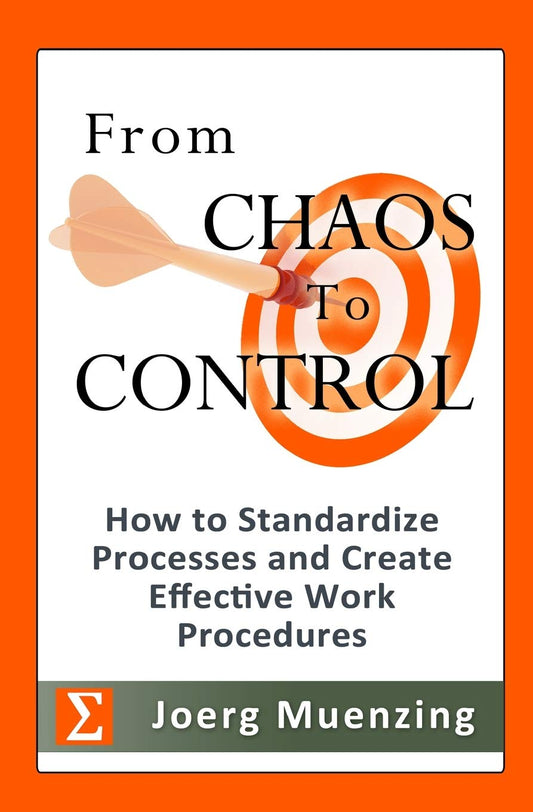 From Chaos to Control: How to Standardize Processes and Create Effective Work Procedures [Paperback] Muenzing, Joerg