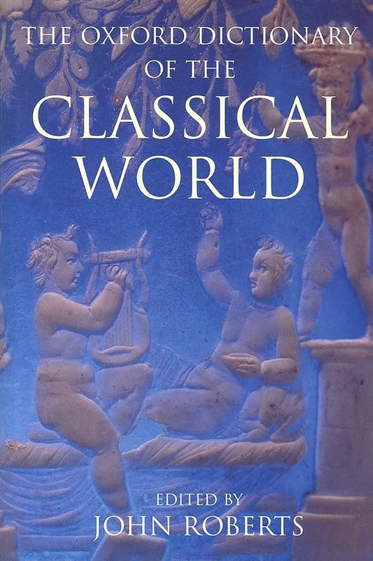 The Oxford Dictionary of the Classical World Roberts, John