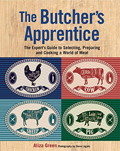 The Butchers Apprentice: The Experts Guide to Selecting, Preparing, and Cooking a World of Meat Green, Aliza and Legato, Steve