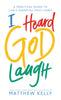 I Heard God Laugh: A Practical Guide to Lifes Essential Daily Habit [Hardcover] Matthew Kelly