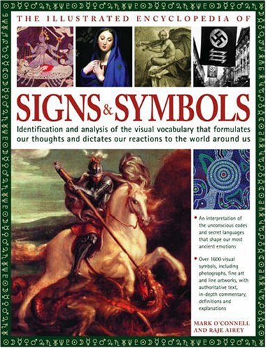 Illustrated Encyclopedia of Signs and Symbols: Identification, Analysis and Interpretation of the Visual Codes and the Subconscious Language that Shapes and Describes our Thoughts and Emotions OConnell, Mark and Airey, Raje